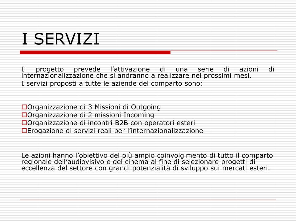 incontri B2B con operatori esteri Erogazione di servizi reali per l internazionalizzazione Le azioni hanno l obiettivo del più ampio coinvolgimento di