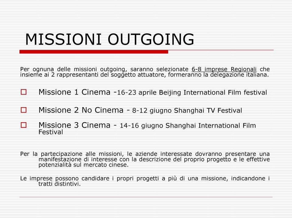 Missione 1 Cinema -16-23 aprile Beijing International Film festival Missione 2 No Cinema - 8-12 giugno Shanghai TV Festival Missione 3 Cinema - 14-16 giugno Shanghai