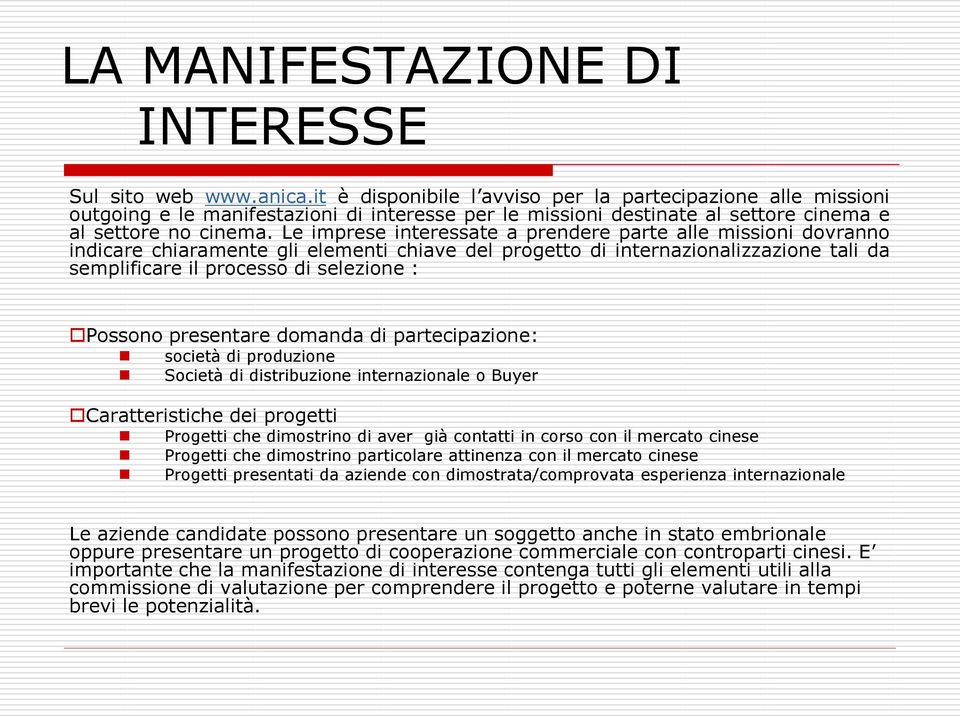 Le imprese interessate a prendere parte alle missioni dovranno indicare chiaramente gli elementi chiave del progetto di internazionalizzazione tali da semplificare il processo di selezione : Possono