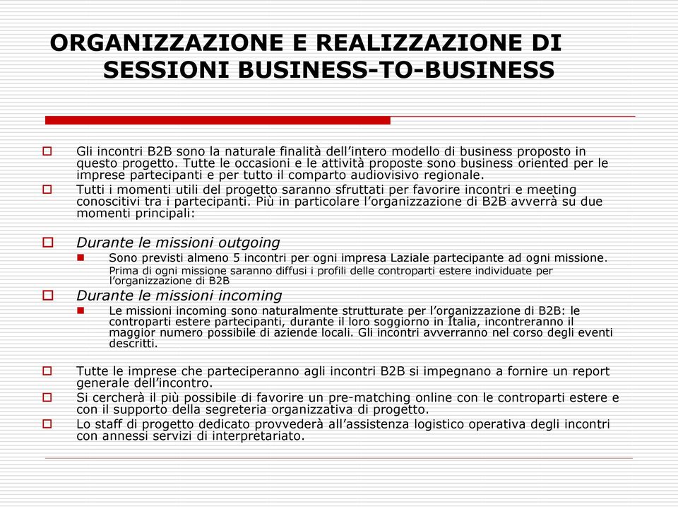 Tutti i momenti utili del progetto saranno sfruttati per favorire incontri e meeting conoscitivi tra i partecipanti.