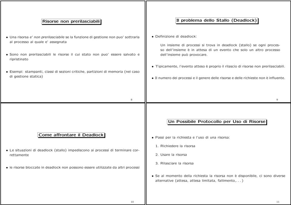 di processi si trova in deadlock (stallo) se ogni processo dell insieme è in attesa di un evento che solo un altro processo dell insieme può provocare.