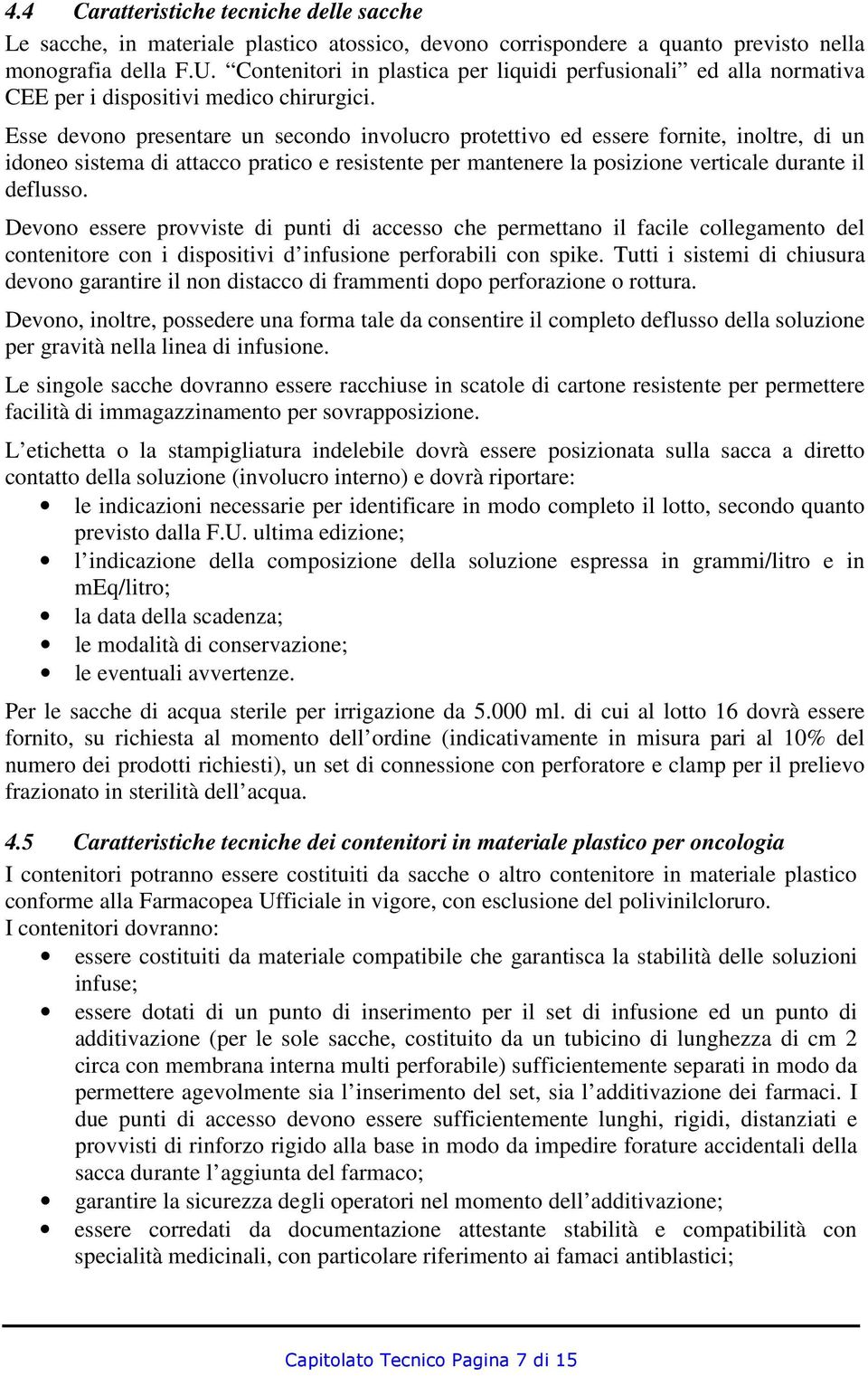 Esse devono presentare un secondo involucro protettivo ed essere fornite, inoltre, di un idoneo sistema di attacco pratico e resistente per mantenere la posizione verticale durante il deflusso.