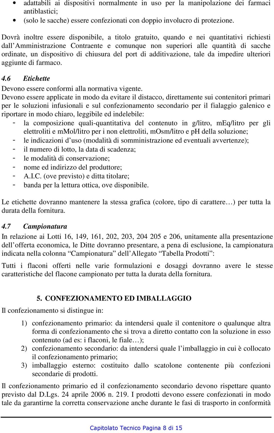 chiusura del port di additivazione, tale da impedire ulteriori aggiunte di farmaco. 4.6 Etichette Devono essere conformi alla normativa vigente.