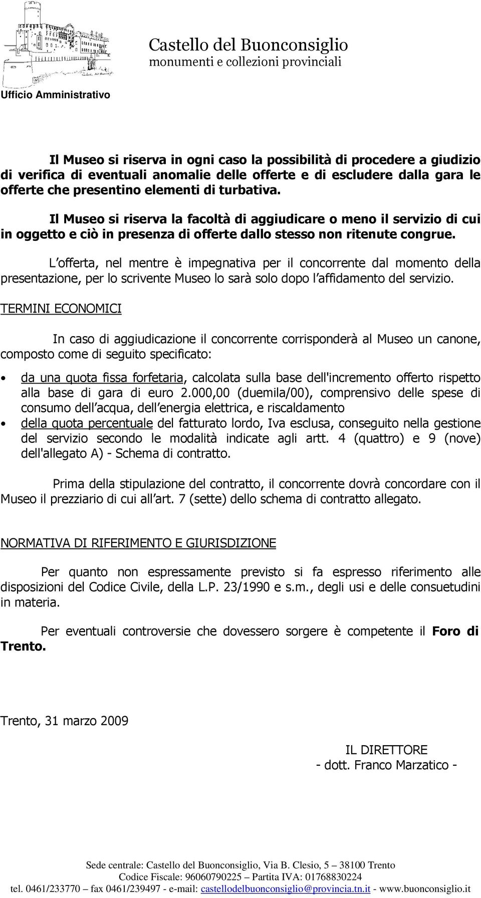 L offerta, nel mentre è impegnativa per il concorrente dal momento della presentazione, per lo scrivente Museo lo sarà solo dopo l affidamento del servizio.