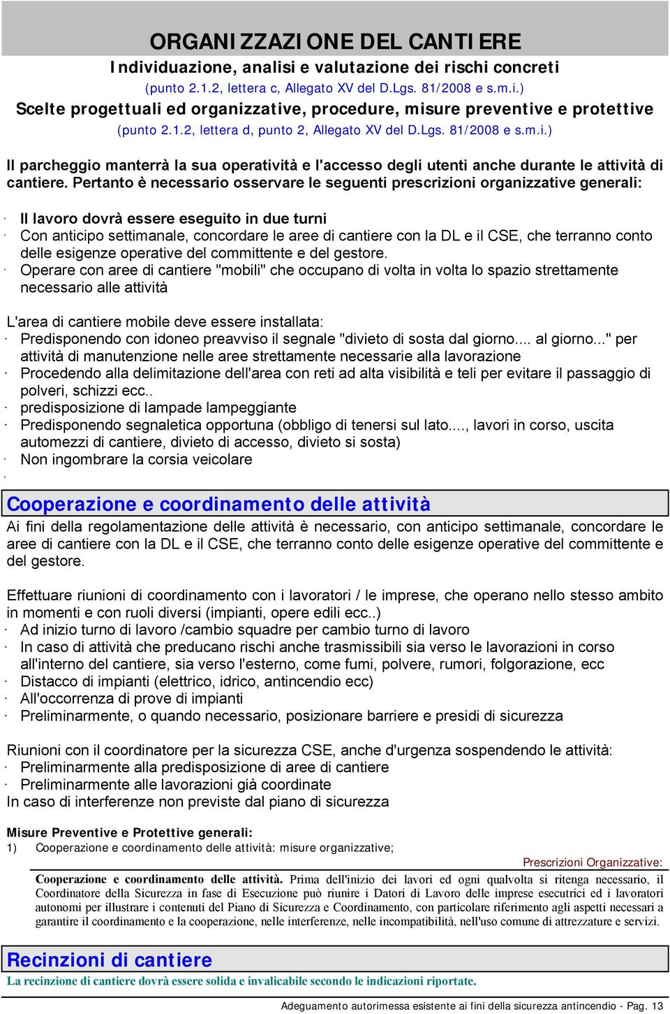 Pertanto è necessario osservare le seguenti prescrizioni organizzative generali: Il lavoro dovrà essere eseguito in due turni Con anticipo settimanale, concordare le aree di cantiere con la DL e il