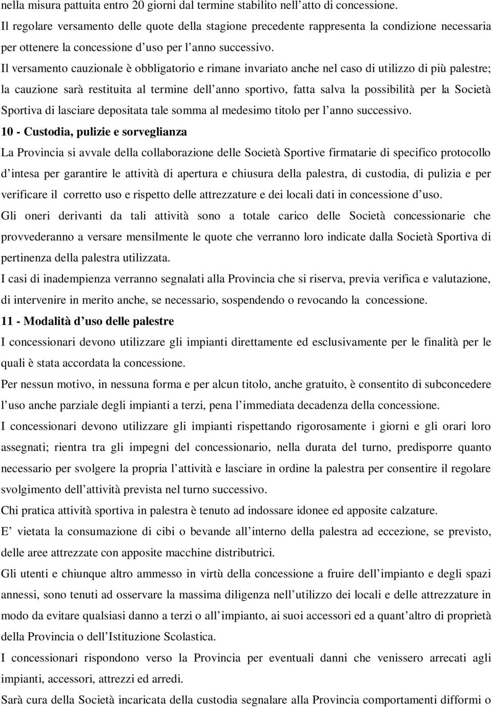 Il versamento cauzionale è obbligatorio e rimane invariato anche nel caso di utilizzo di più palestre; la cauzione sarà restituita al termine dell anno sportivo, fatta salva la possibilità per la