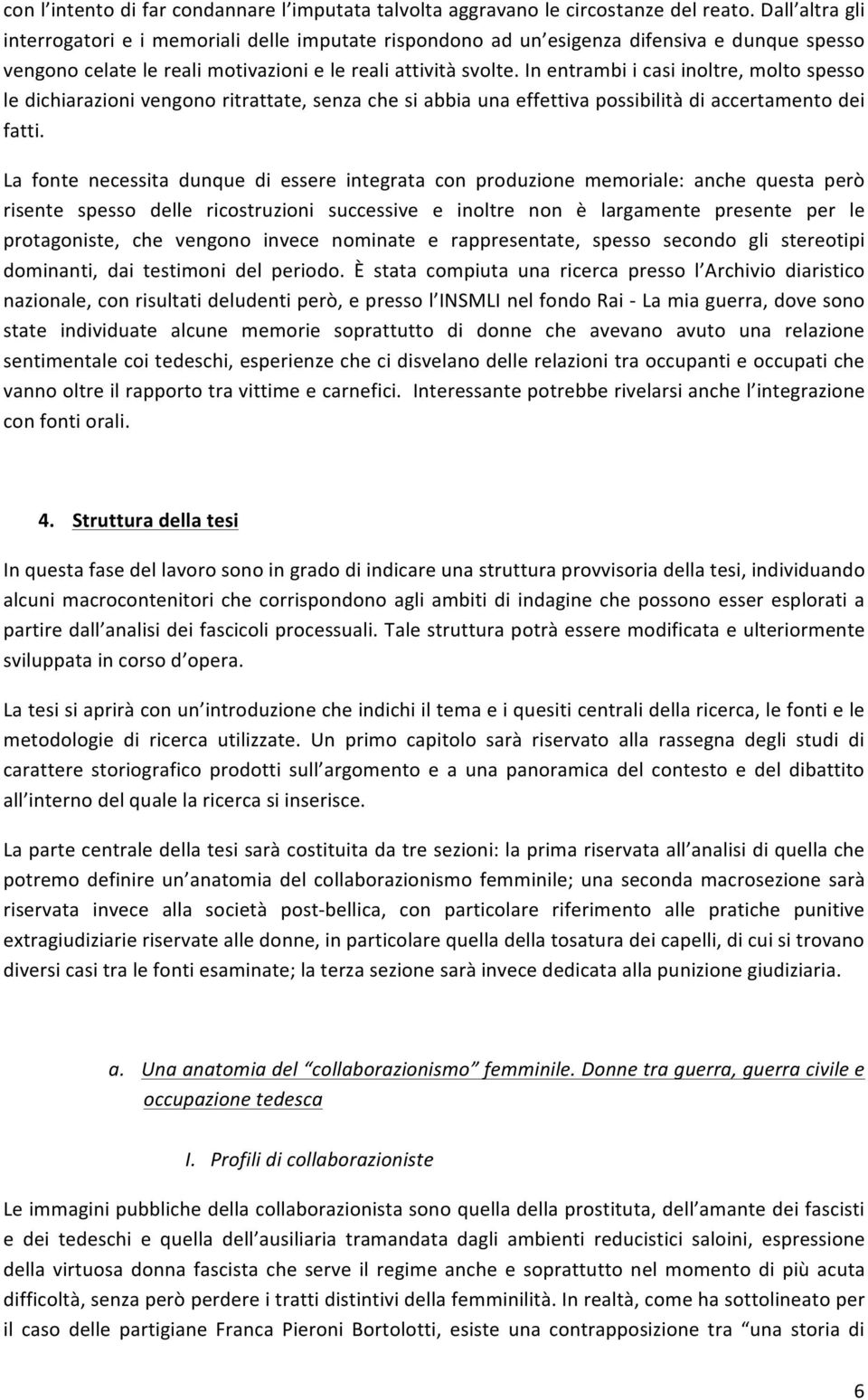 In entrambi i casi inoltre, molto spesso le dichiarazioni vengono ritrattate, senza che si abbia una effettiva possibilità di accertamento dei fatti.