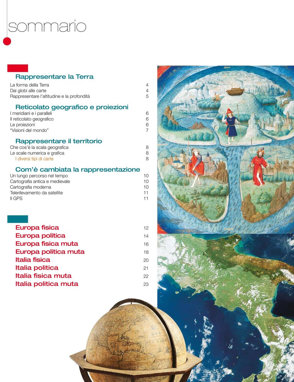 diversi tipi di carte 8 Com è cambiata la rappresentazione Un lungo percorso nel tempo 10 Cartografia antica e medievale 10 Cartografia moderna 10 Telerilevamento da