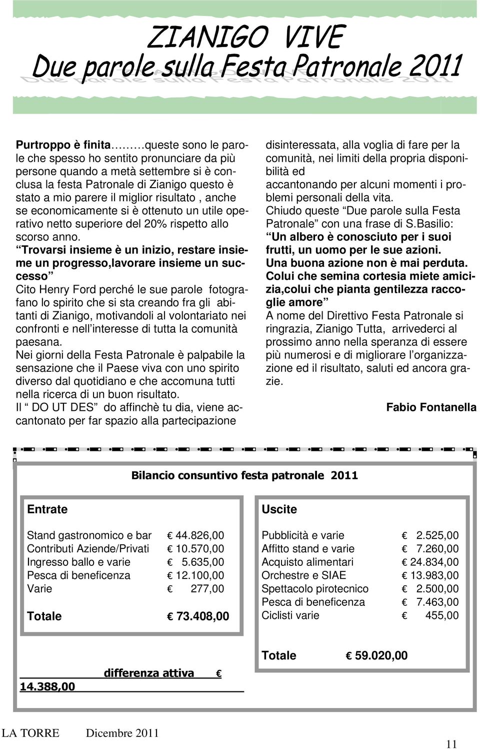 Trovarsi insieme è un inizio, restare insieme un progresso,lavorare insieme un successo Cito Henry Ford perché le sue parole fotografano lo spirito che si sta creando fra gli abitanti di Zianigo,