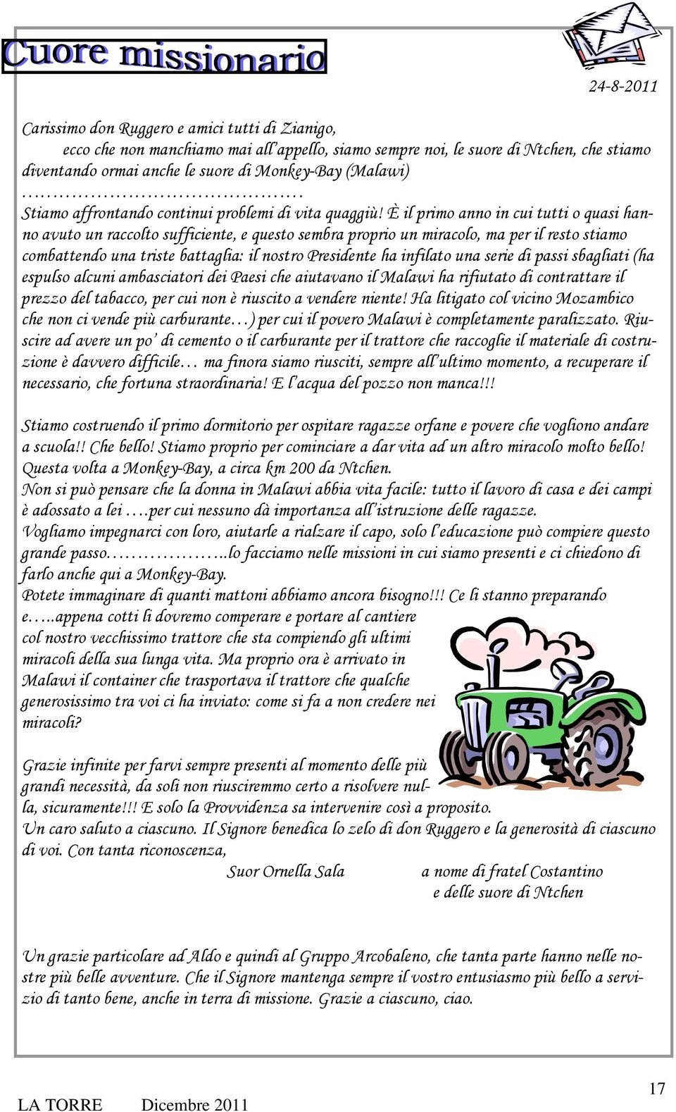 È il primo anno in cui tutti o quasi hanno avuto un raccolto sufficiente, e questo sembra proprio un miracolo, ma per il resto stiamo combattendo una triste battaglia: il nostro Presidente ha