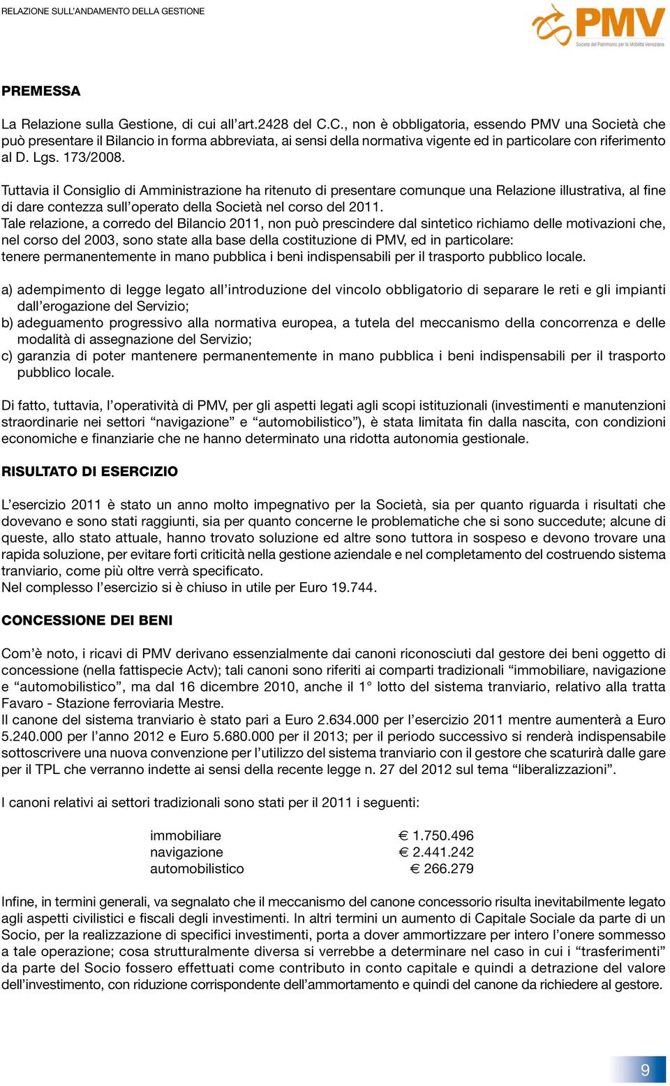 Tuttavia il Consiglio di Amministrazione ha ritenuto di presentare comunque una Relazione illustrativa, al fine di dare contezza sull operato della Società nel corso del 2011.