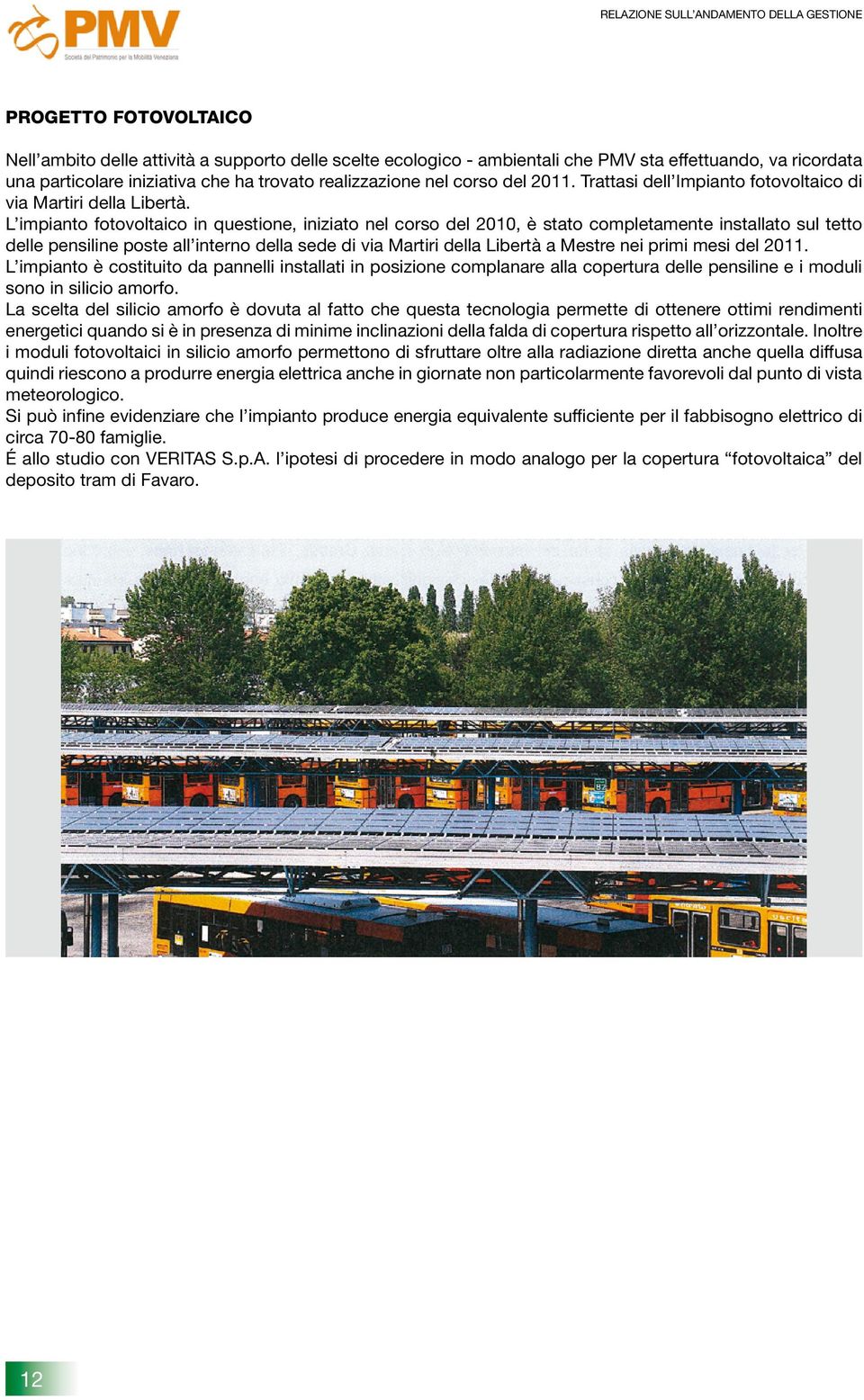 L impianto fotovoltaico in questione, iniziato nel corso del 2010, è stato completamente installato sul tetto delle pensiline poste all interno della sede di via Martiri della Libertà a Mestre nei