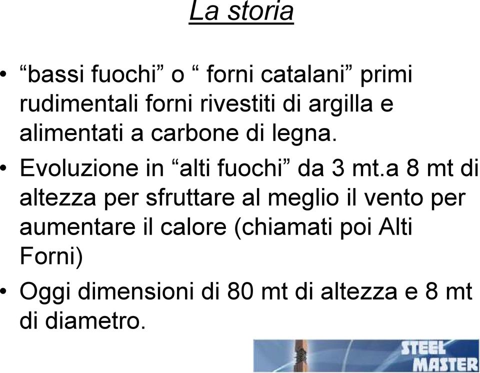 a 8 mt di altezza per sfruttare al meglio il vento per aumentare il calore