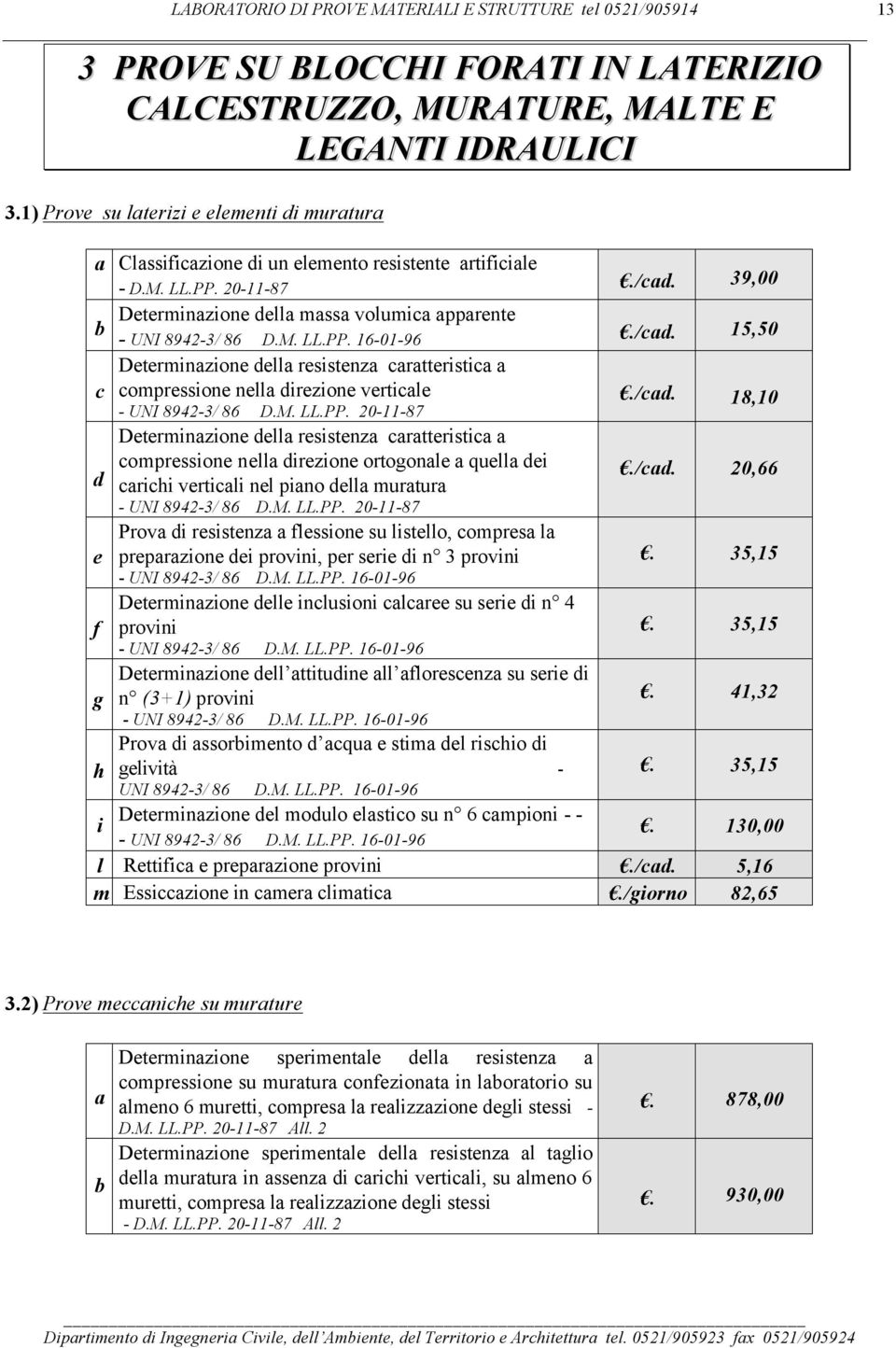 M. LL.PP. 20-11-87./cd. 18,10 d e f g h i Determinzione dell resistenz crtteristic compressione nell direzione ortogonle quell dei crichi verticli nel pino dell murtur - UNI 8942-3/ 86 D.M. LL.PP. 20-11-87 Prov di resistenz flessione su listello, compres l preprzione dei provini, per serie di n 3 provini - UNI 8942-3/ 86 D.