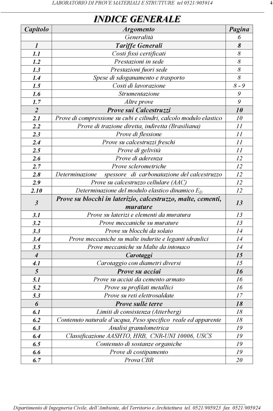 2 Prove di trzione dirett, indirett (Brsilin) 11 2.3 Prove di flessione 11 2.4 Prove su clcestruzzi freschi 11 2.5 Prove di gelività 11 2.6 Prove di derenz 12 2.7 Prove sclerometriche 12 2.