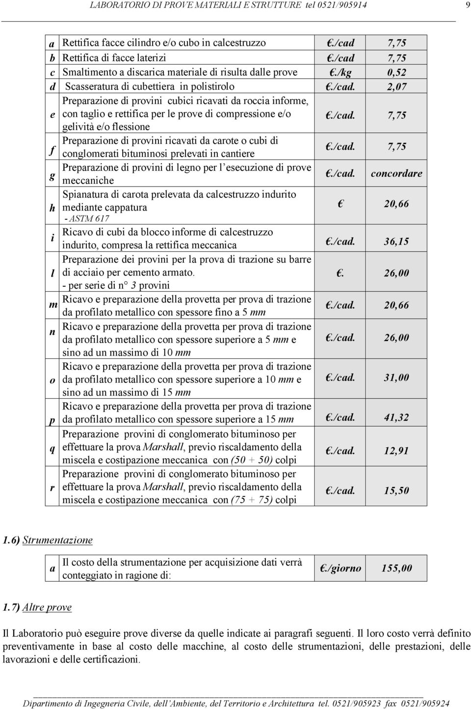 /cd. concordre Spintur di crot prelevt d clcestruzzo indurito h medinte cpptur 20,66 - ASTM 617 i Ricvo di cui d locco informe di clcestruzzo indurito, compres l rettific meccnic./cd. 36,15 l Preprzione dei provini per l prov di trzione su rre di cciio per cemento rmto.