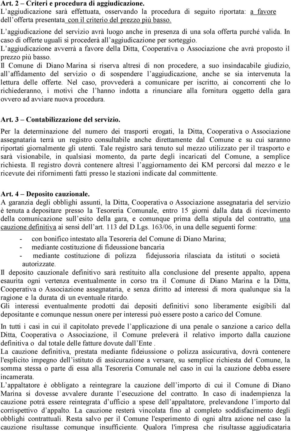 L aggiudicazione avverrà a favore della Ditta, Cooperativa o Associazione che avrà proposto il prezzo più basso.