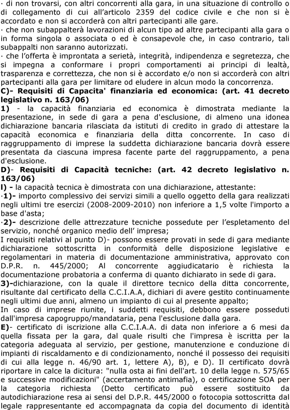 che non subappalterà lavorazioni di alcun tipo ad altre partecipanti alla gara o in forma singola o associata o ed è consapevole che, in caso contrario, tali subappalti non saranno autorizzati.