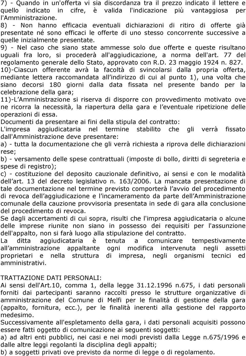 9) - Nel caso che siano state ammesse solo due offerte e queste risultano uguali fra loro, si procederà all'aggiudicazione, a norma dell'art. 77 del regolamento generale dello Stato, approvato con R.