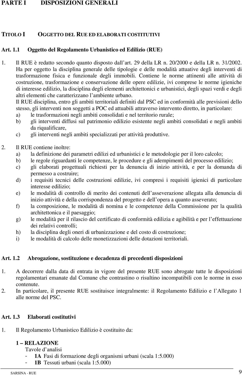 Contiene le norme attinenti alle attività di costruzione, trasformazione e conservazione delle opere edilizie, ivi comprese le norme igieniche di interesse edilizio, la disciplina degli elementi