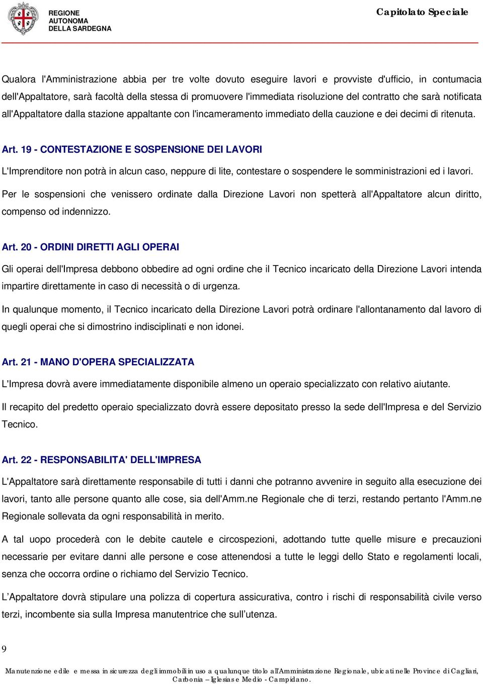 19 - CONTESTAZIONE E SOSPENSIONE DEI LAVORI L'Imprenditore non potrà in alcun caso, neppure di lite, contestare o sospendere le somministrazioni ed i lavori.