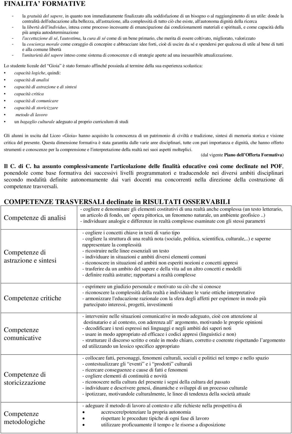 condizionamenti materiali e spirituali, e come capacità della più ampia autodeterminazione - l'accettazione di sé, l'autostima, la cura di sé come di un bene primario, che merita di essere coltivato,