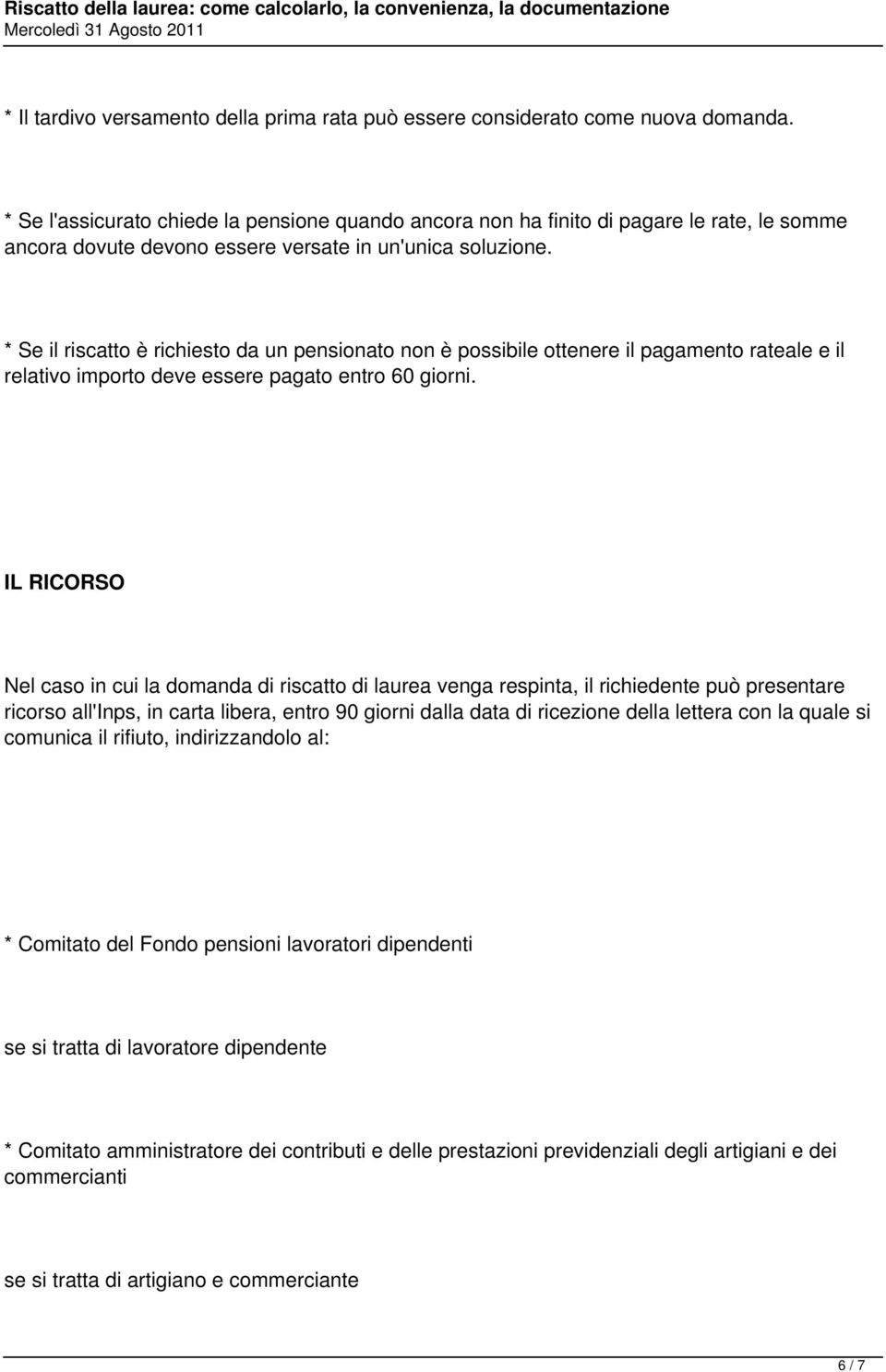 * Se il riscatto è richiesto da un pensionato non è possibile ottenere il pagamento rateale e il relativo importo deve essere pagato entro 60 giorni.