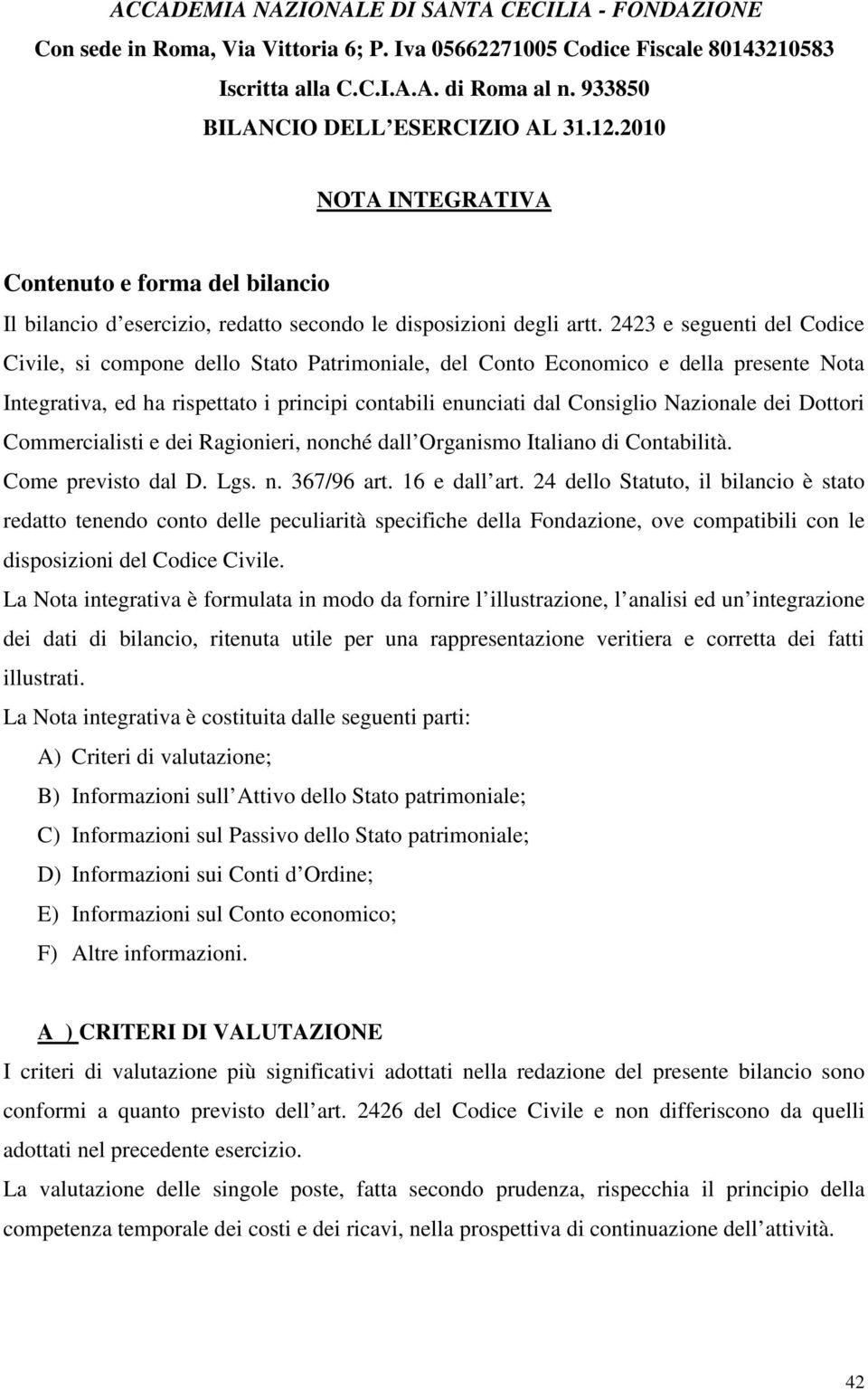 2423 e seguenti del Codice Civile, si compone dello Stato Patrimoniale, del Conto Economico e della presente Nota Integrativa, ed ha rispettato i principi contabili enunciati dal Consiglio Nazionale