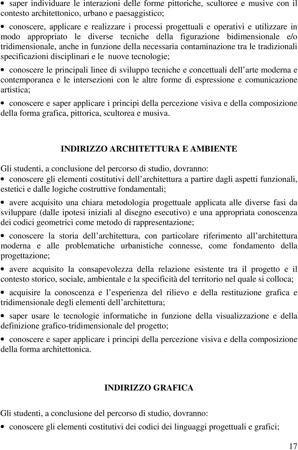 specificazioni disciplinari e le nuove tecnologie; conoscere le principali linee di sviluppo tecniche e concettuali dell arte moderna e contemporanea e le intersezioni con le altre forme di