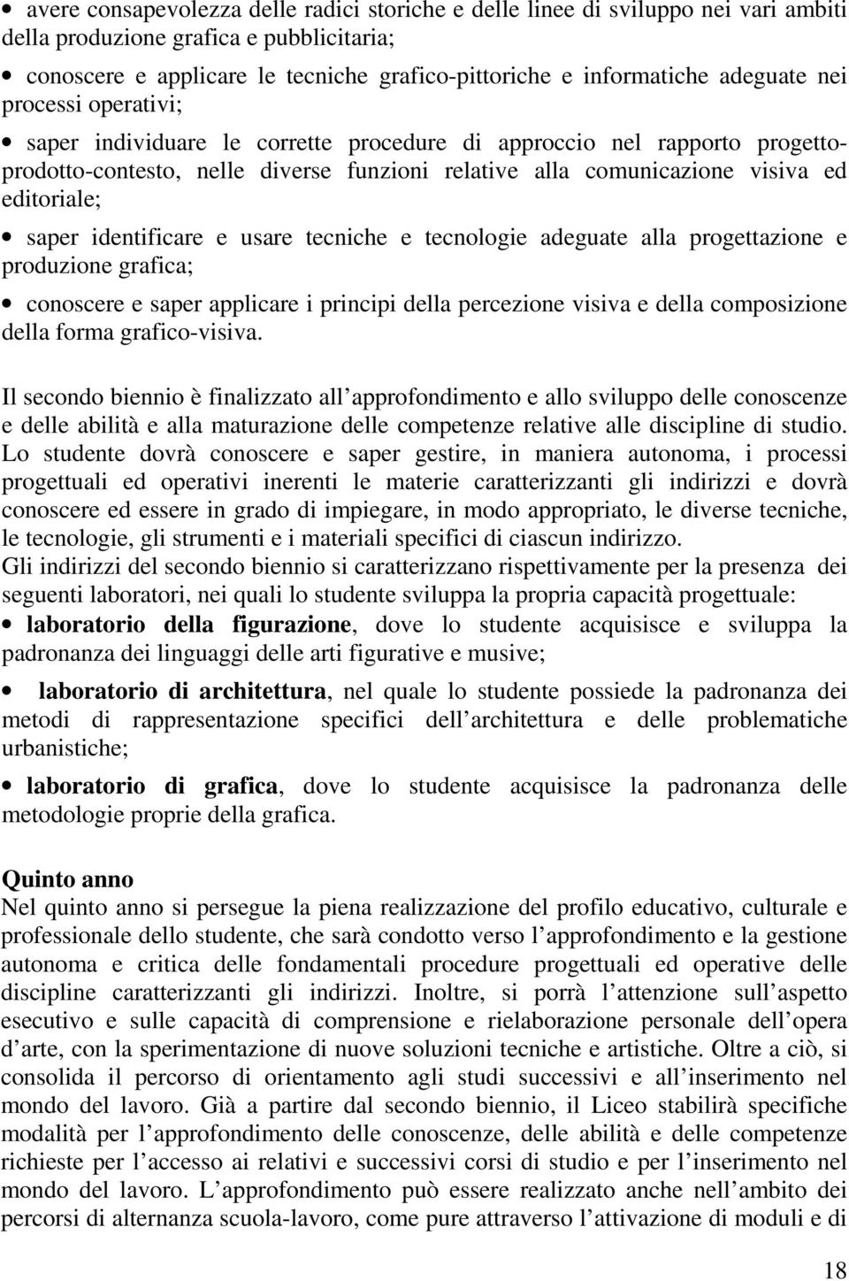 saper identificare e usare tecniche e tecnologie adeguate alla progettazione e produzione grafica; conoscere e saper applicare i principi della percezione visiva e della composizione della forma