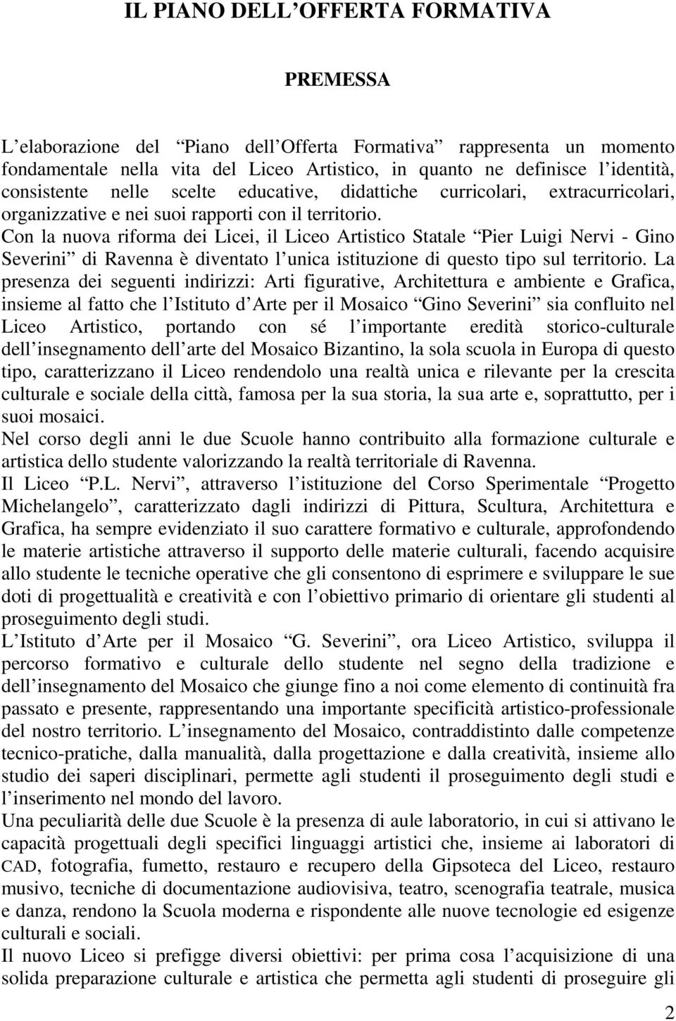 Con la nuova riforma dei Licei, il Liceo Artistico Statale Pier Luigi Nervi - Gino Severini di Ravenna è diventato l unica istituzione di questo tipo sul territorio.