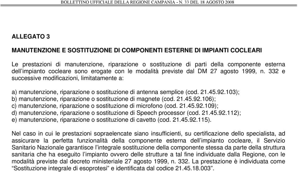 103); b) manutenzione, riparazione o sostituzione di magnete (cod. 21.45.92.106); c) manutenzione, riparazione o sostituzione di microfono (cod. 21.45.92.109); d) manutenzione, riparazione o sostituzione di Speech processor (cod.