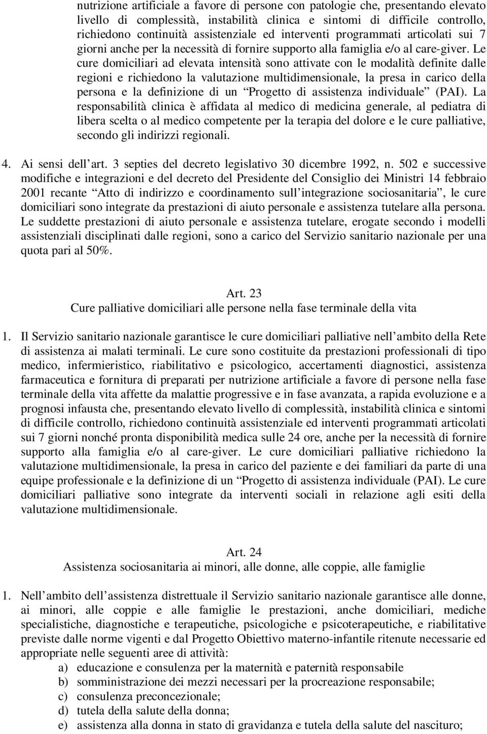 Le cure domiciliari ad elevata intensità sono attivate con le modalità definite dalle regioni e richiedono la valutazione multidimensionale, la presa in carico della persona e la definizione di un