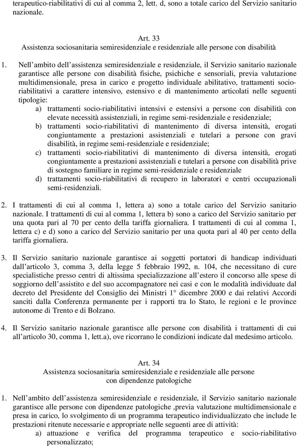 Nell ambito dell assistenza semiresidenziale e residenziale, il Servizio sanitario nazionale garantisce alle persone con disabilità fisiche, psichiche e sensoriali, previa valutazione