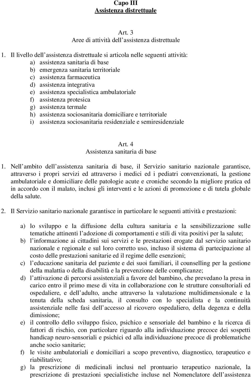 e) assistenza specialistica ambulatoriale f) assistenza protesica g) assistenza termale h) assistenza sociosanitaria domiciliare e territoriale i) assistenza sociosanitaria residenziale e