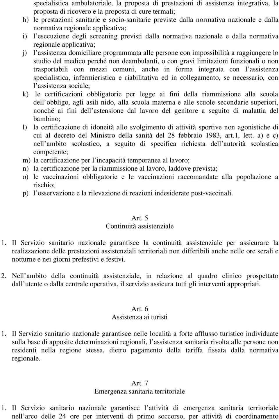 programmata alle persone con impossibilità a raggiungere lo studio del medico perché non deambulanti, o con gravi limitazioni funzionali o non trasportabili con mezzi comuni, anche in forma integrata