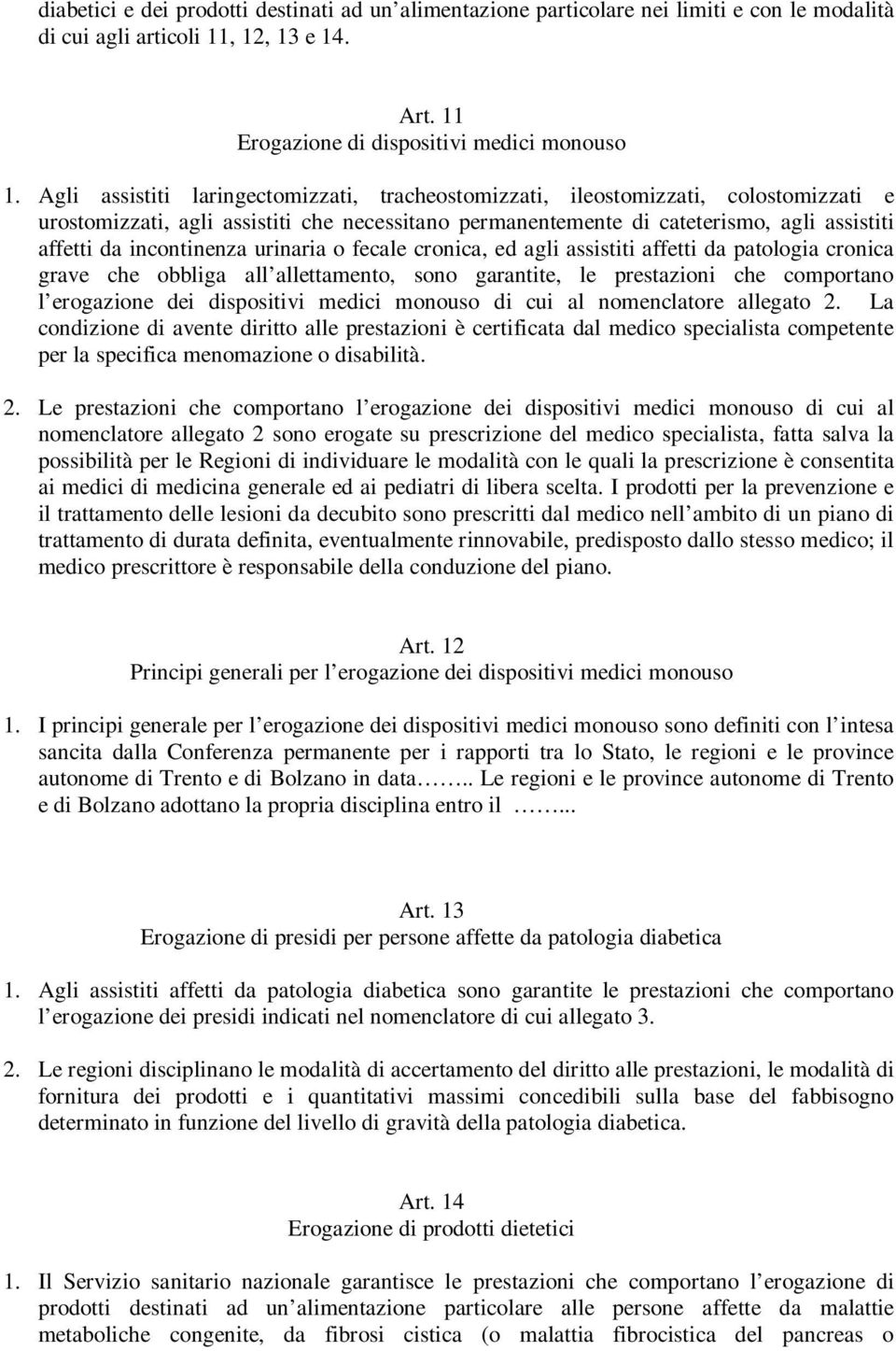 incontinenza urinaria o fecale cronica, ed agli assistiti affetti da patologia cronica grave che obbliga all allettamento, sono garantite, le prestazioni che comportano l erogazione dei dispositivi