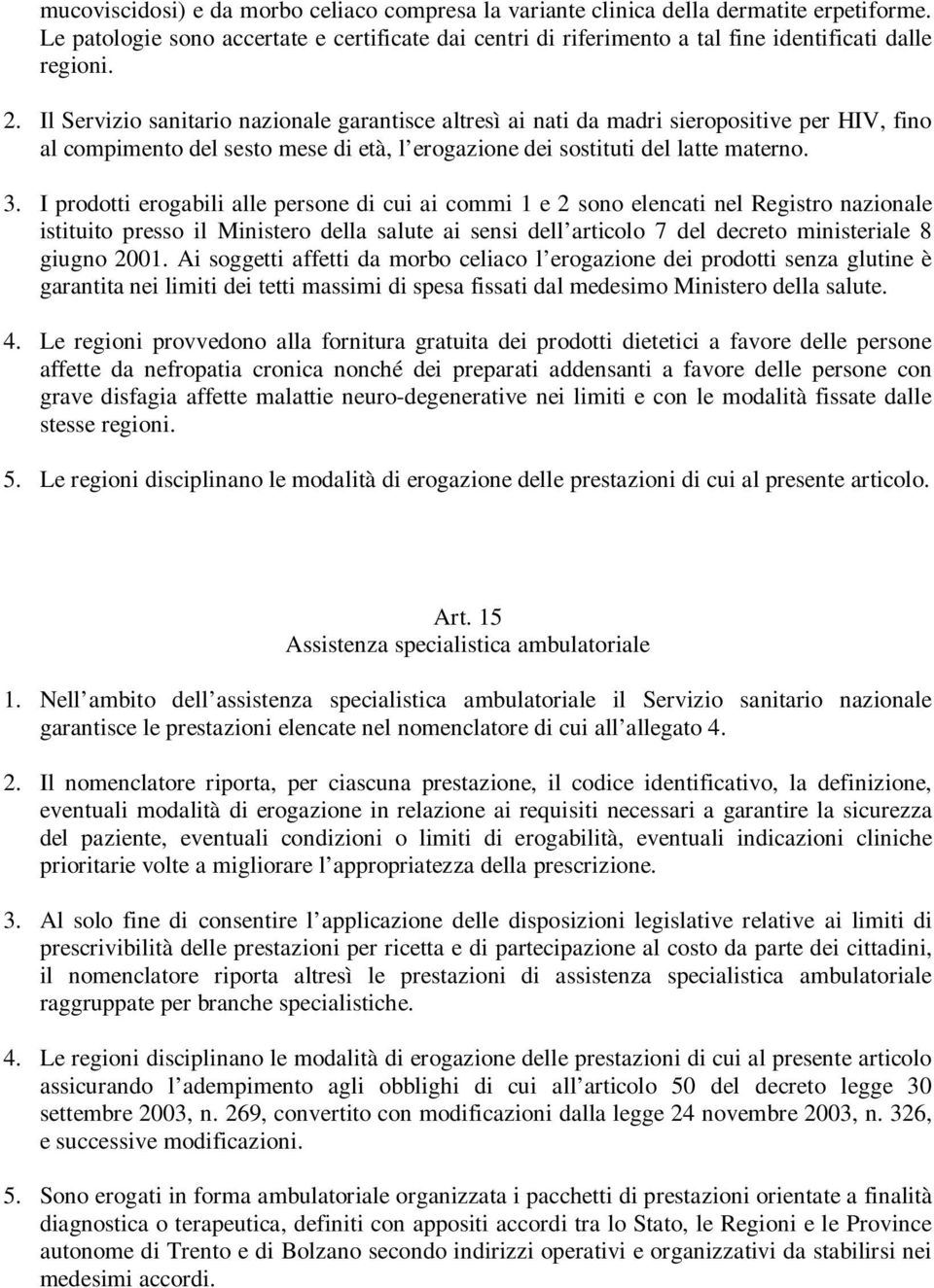 I prodotti erogabili alle persone di cui ai commi 1 e 2 sono elencati nel Registro nazionale istituito presso il Ministero della salute ai sensi dell articolo 7 del decreto ministeriale 8 giugno 2001.