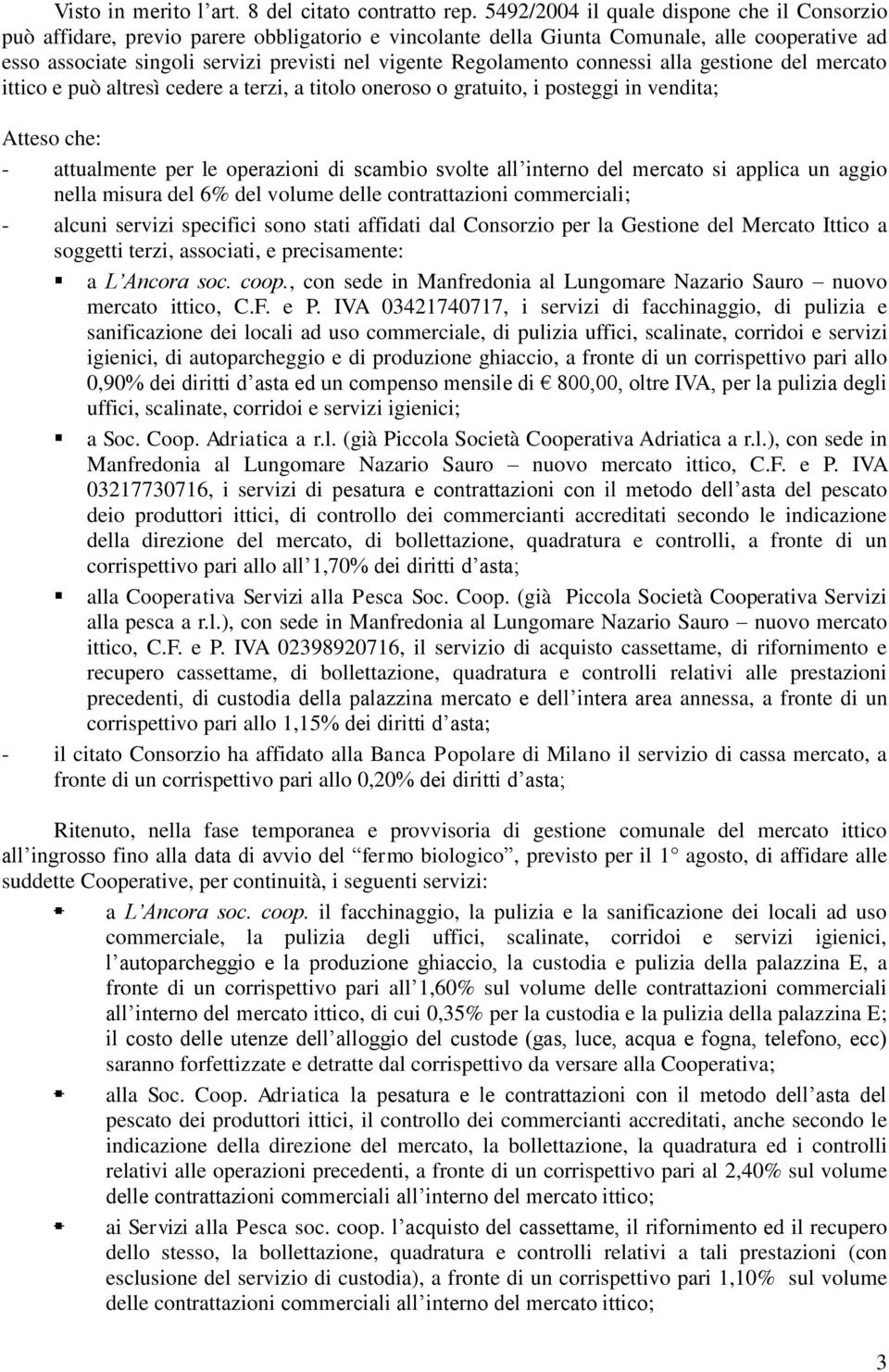 Regolamento connessi alla gestione del mercato ittico e può altresì cedere a terzi, a titolo oneroso o gratuito, i posteggi in vendita; Atteso che: - attualmente per le operazioni di scambio svolte