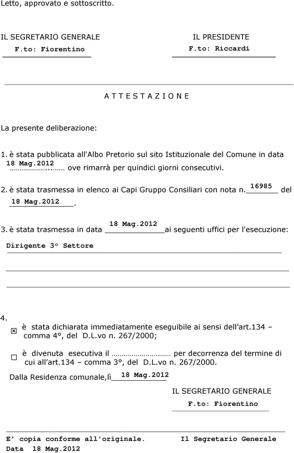 è stata trasmessa in elenco ai Capi Gruppo Consiliari con nota n. del. 3. è stata trasmessa in data ai seguenti uffici per l'esecuzione: 4.