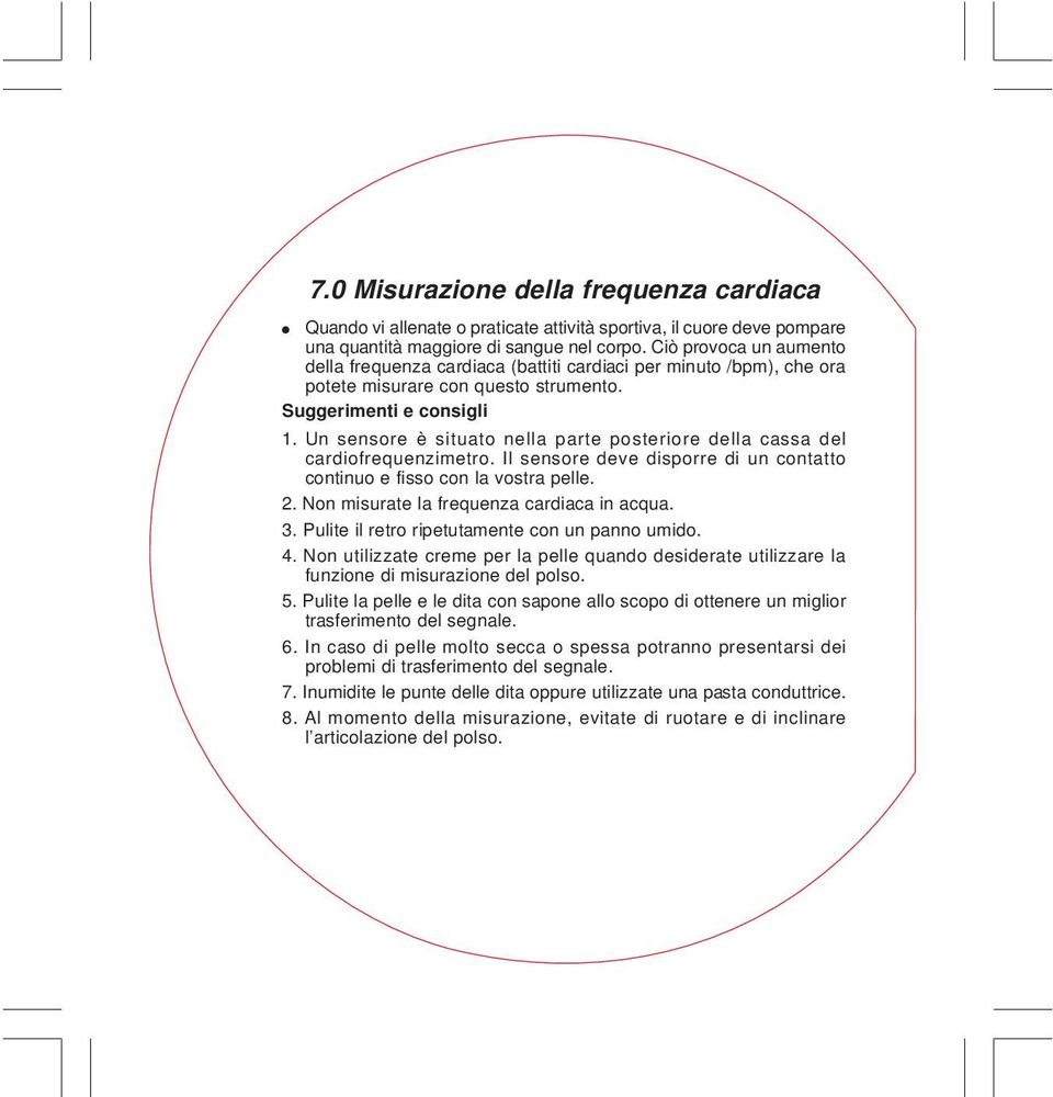 Un sensore è situato nella parte posteriore della cassa del cardiofrequenzimetro. Il sensore deve disporre di un contatto continuo e fisso con la vostra pelle. 2.