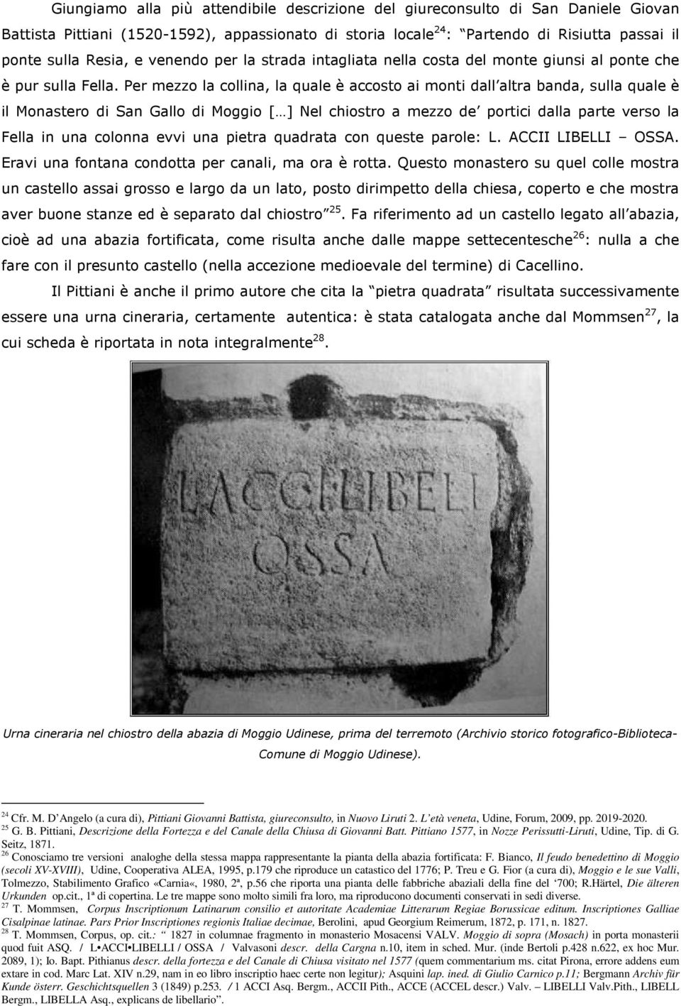 Per mezzo la collina, la quale è accosto ai monti dall altra banda, sulla quale è il Monastero di San Gallo di Moggio [ ] Nel chiostro a mezzo de portici dalla parte verso la Fella in una colonna