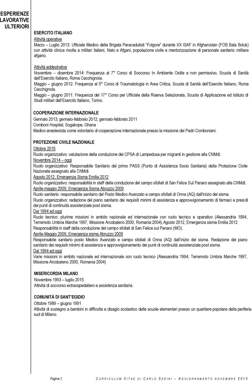 Attività addestrative Novembre dicembre 2014: Frequenza al 7 Corso di Soccorso In Ambiente Ostile e non permissivo, Scuola di Sanità dell Esercito Italiano, Roma Cecchignola.