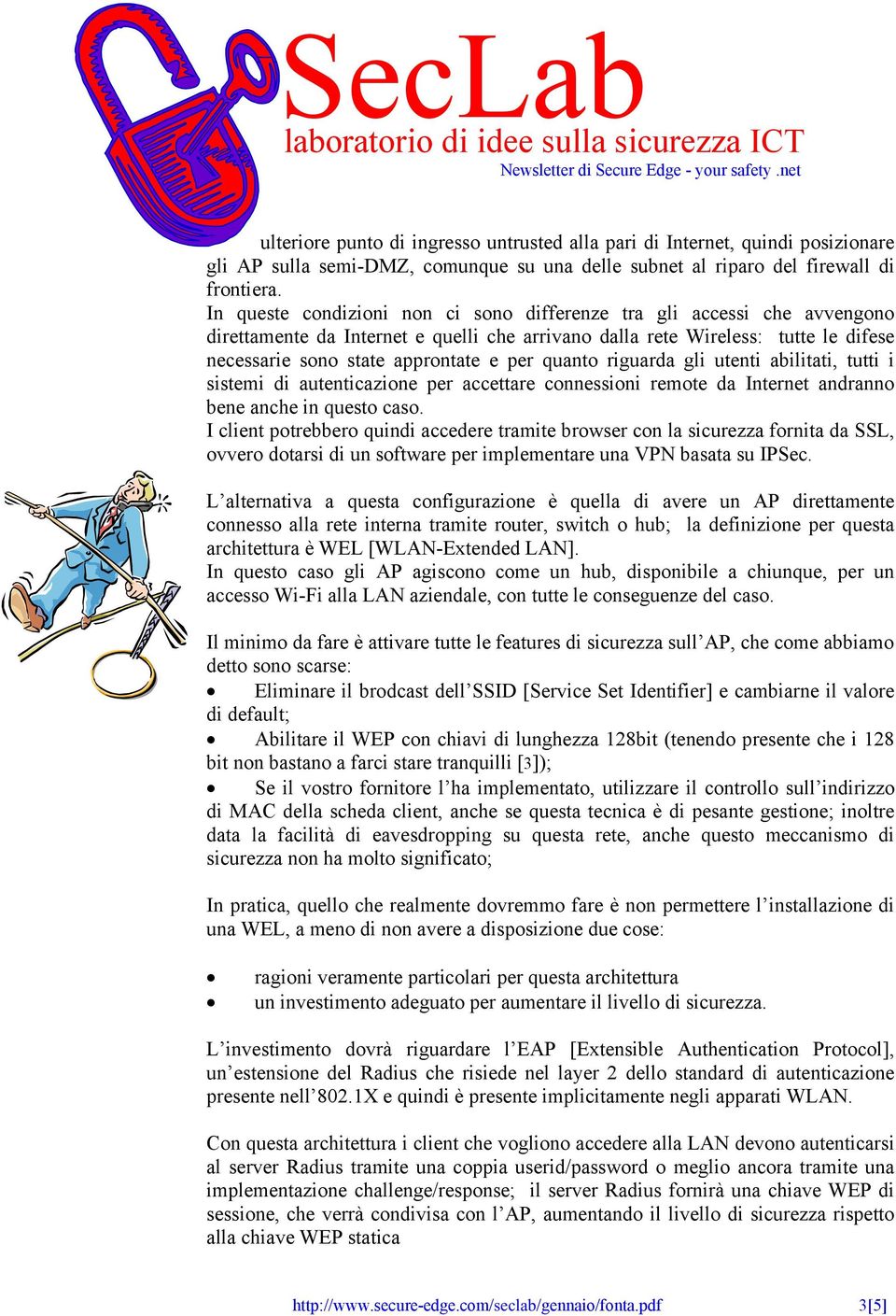 quanto riguarda gli utenti abilitati, tutti i sistemi di autenticazione per accettare connessioni remote da Internet andranno bene anche in questo caso.