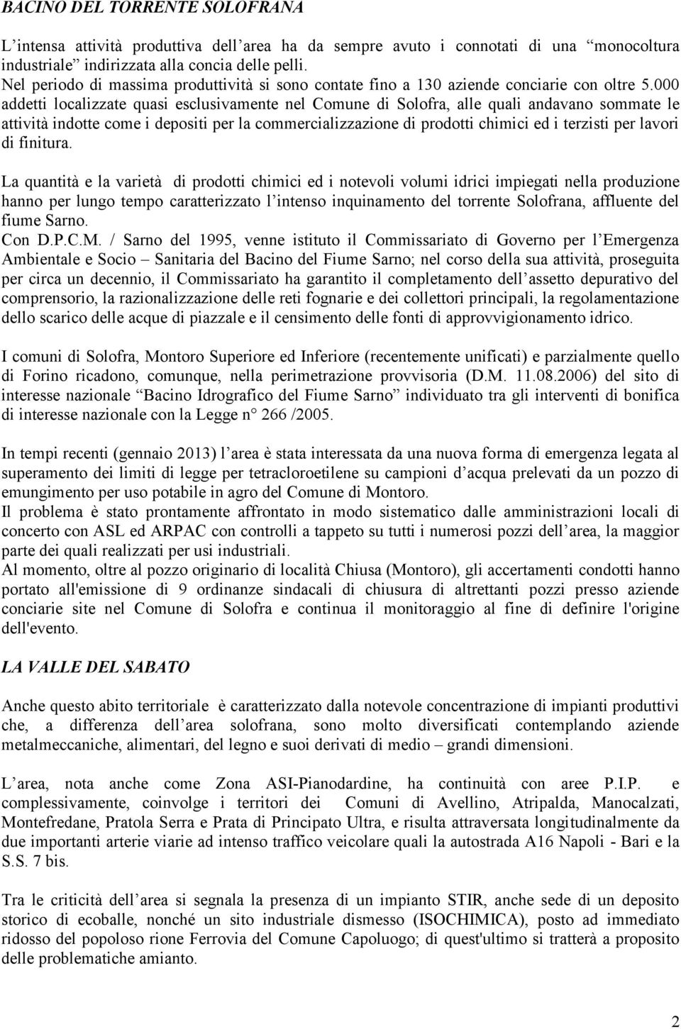 000 addetti localizzate quasi esclusivamente nel Comune di Solofra, alle quali andavano sommate le attività indotte come i depositi per la commercializzazione di prodotti chimici ed i terzisti per