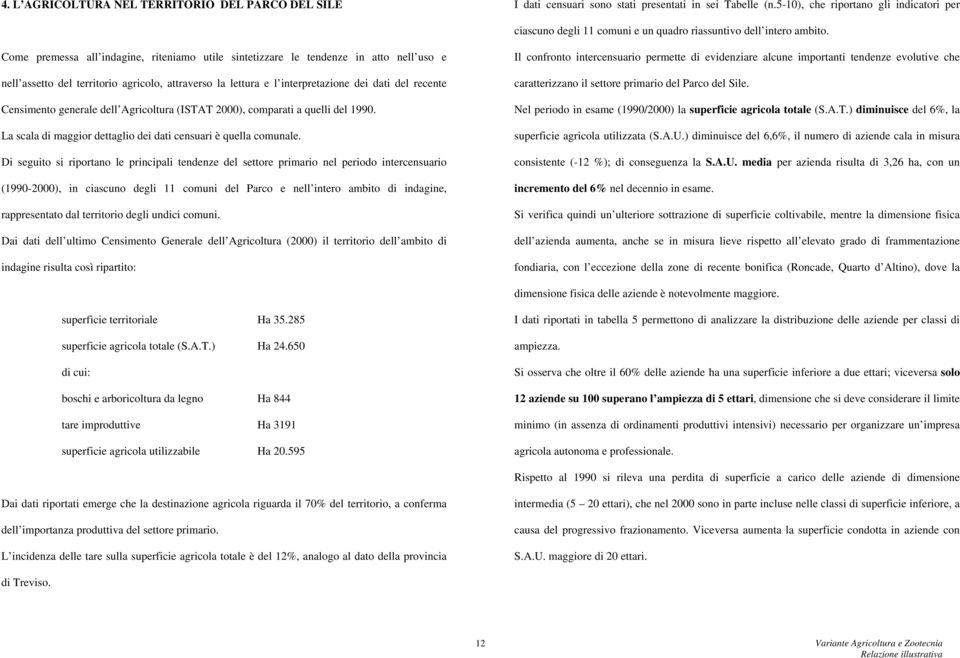 Come premessa all indagine, riteniamo utile sintetizzare le tendenze in atto nell uso e nell assetto del territorio agricolo, attraverso la lettura e l interpretazione dei dati del recente Censimento