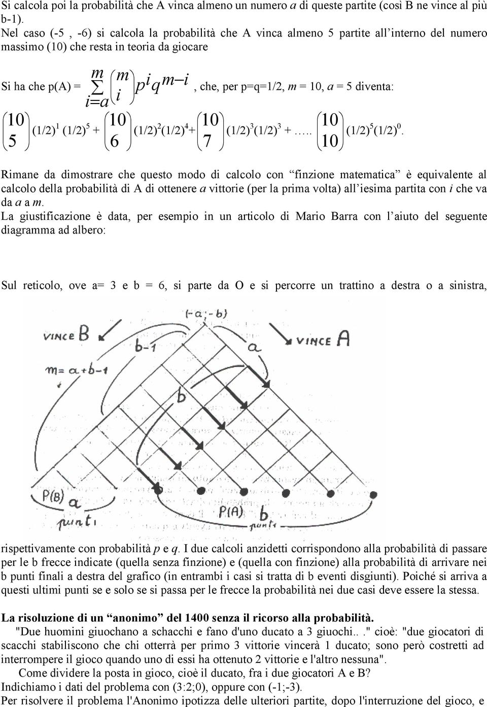 (1/2) 4 + Si ha che p(a) =, che, per p=q=1/2, m = 10, a = 5 diventa: 10 (1/2) 7 3 (1/2) 3 +.. 10 (1/2) 10 5 (1/2) 0.