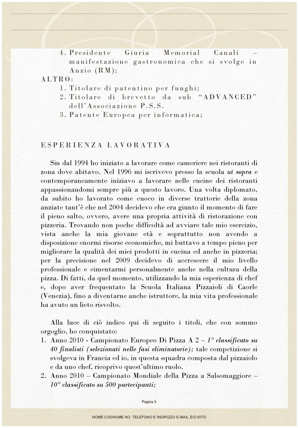 P a t e n t e Europea per informatica; ESP E R I E N Z A L A V O R A T I V A Sin dal 1994 ho iniziato a lavorare come cameriere nei ristoranti di zona dove abitavo.