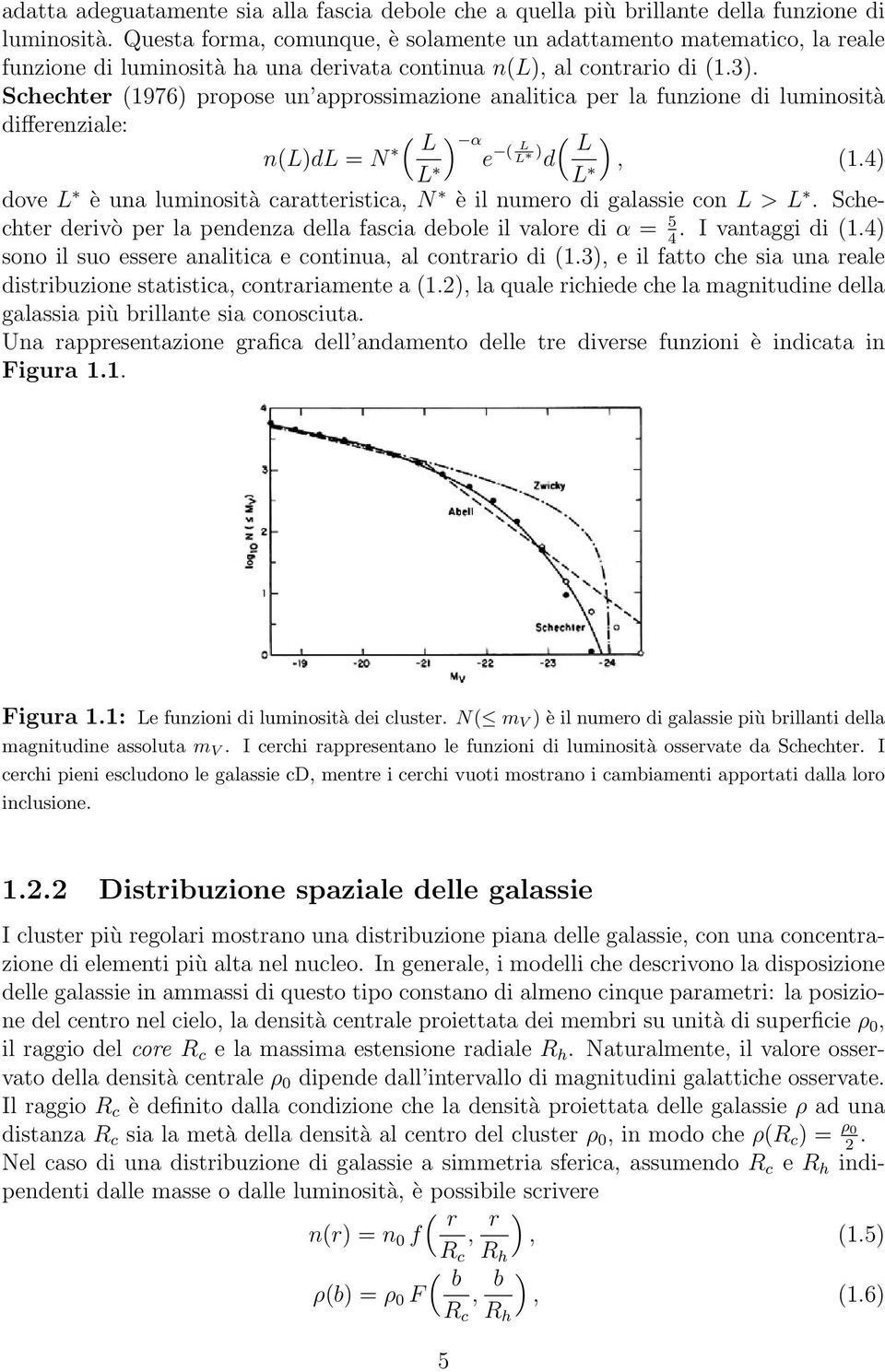 Schechter (1976) propose un approssimazione analitica per la funzione di luminosità differenziale: ( L ) αe ( n(l)dl = N ( L L ) L L ) d, (1.