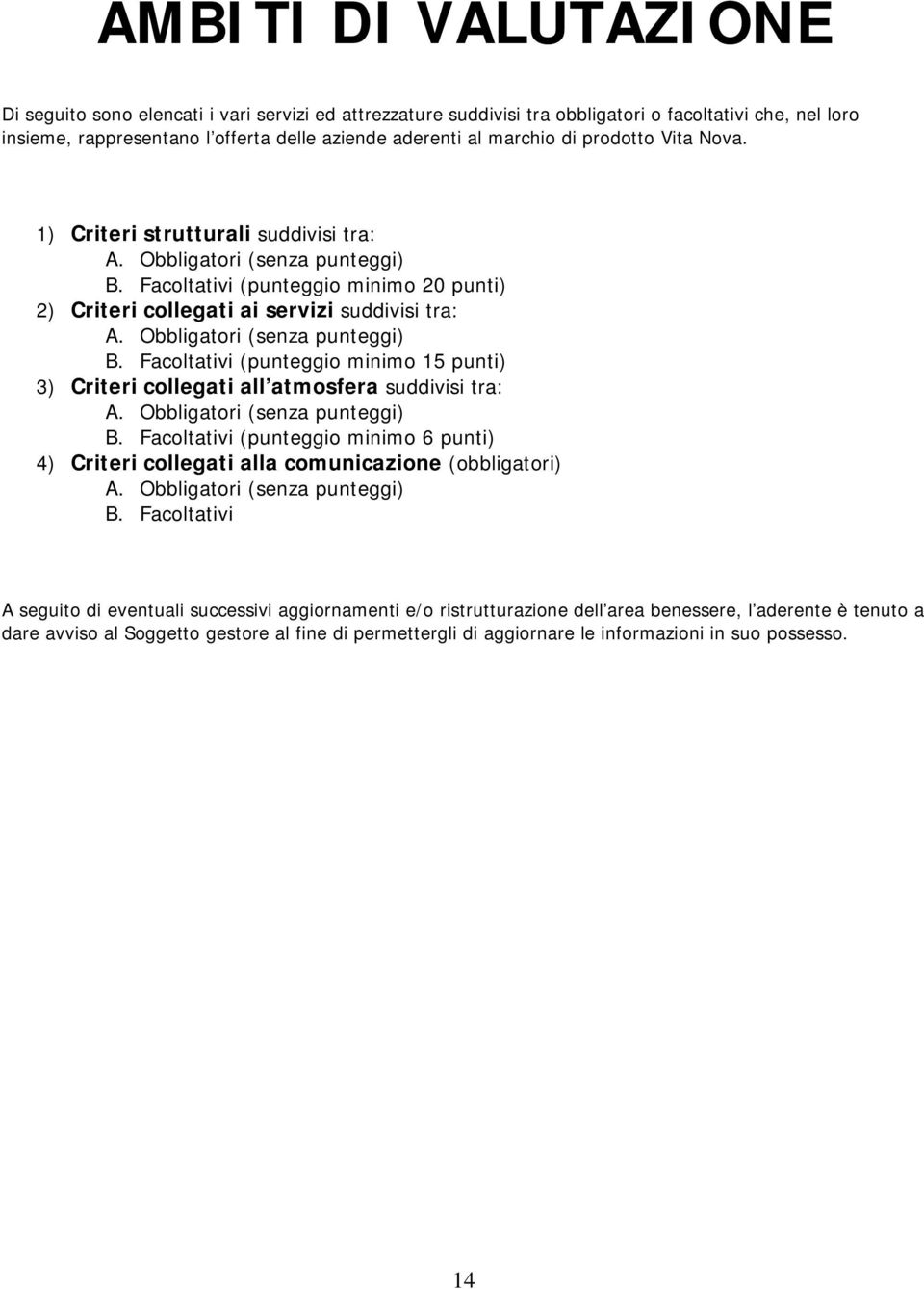 Obbligatori (senza punteggi) B. Facoltativi (punteggio minimo 15 punti) 3) Criteri collegati all atmosfera suddivisi tra: A. Obbligatori (senza punteggi) B.